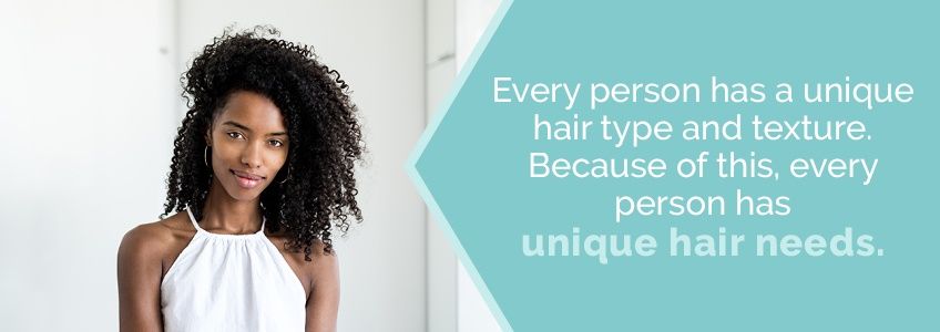 Every person has unique hair needs because of their hair type and texture